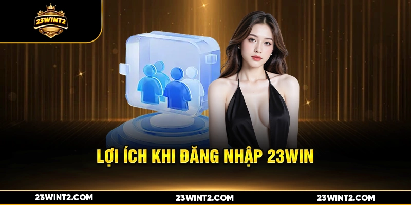 Lợi ích khi đăng nhập 23WIN