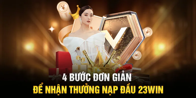 4 bước đơn giản để nhận thưởng nạp đầu 23WIN