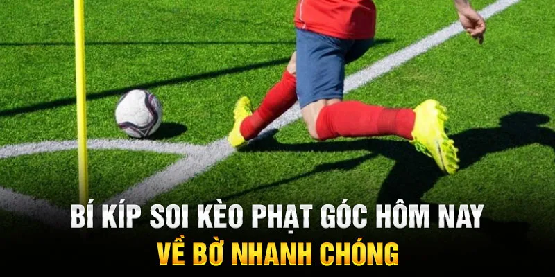 Bí kíp soi kèo phạt góc hôm nay về bờ nhanh chóng