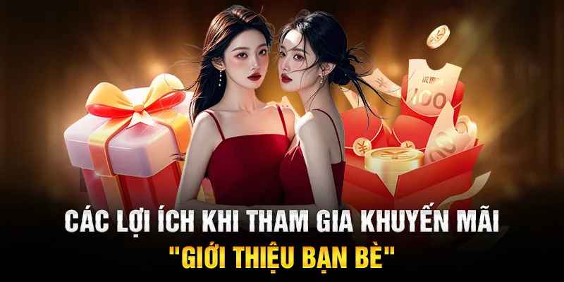 Các Lợi Ích Khi Tham Gia Khuyến Mãi "Giới Thiệu Bạn Bè"