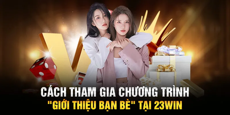 Cách tham gia chương trình "Giới thiệu bạn bè" tại 23WIN