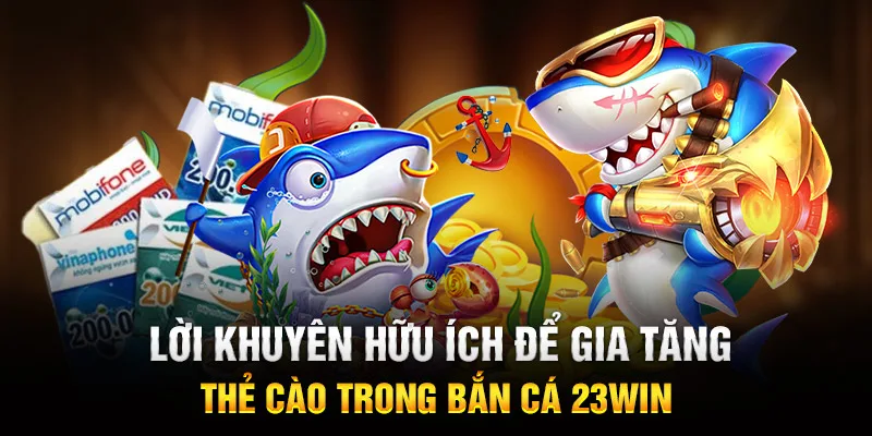 Lời khuyên hữu ích để gia tăng thẻ cào trong bắn cá 23WIN