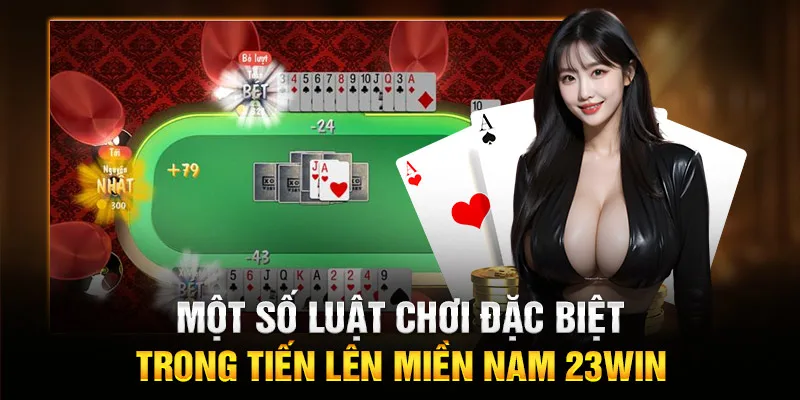 Một số luật chơi đặc biệt trong tiến lên miền Nam 23WIN