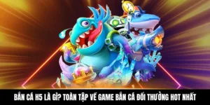 Bắn Cá H5 Là Gì? Toàn Tập Về Game Bắn Cá Đổi Thưởng Hot Nhất
