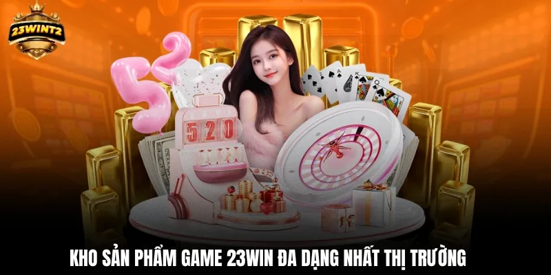 Kho sản phẩm game 23WIN đa dạng Nhất Thị Trường