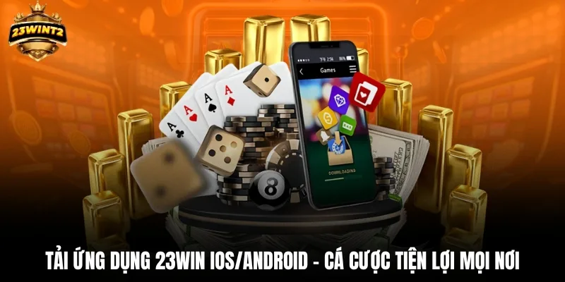 Tải ứng dụng 23WIN iOS/Android – cá cược tiện lợi mọi nơi